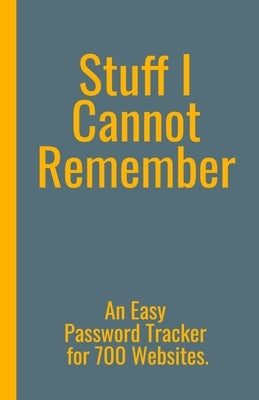Stuff I Cannot Remember. An Easy Password Tracker for 700 Websites.: Discrete size (5.5x8.5 in). 50 pages for up to 700 user names and passwords. Whit by Protect Your Privacy Press