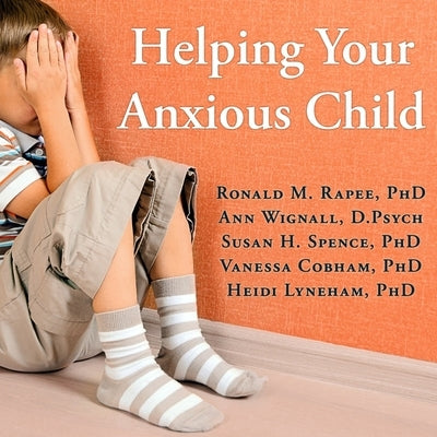 Helping Your Anxious Child: A Step-By-Step Guide for Parents by Rapee, Ronald M.