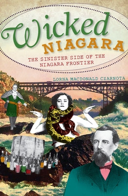 Wicked Niagara:: The Sinister Side of the Niagara Frontier by Czarnota, Lorna MacDonald