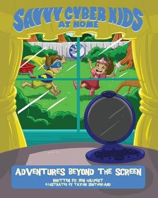 The Savvy Cyber Kids at Home: Adventures Beyond the Screen by Southerland, Taylor