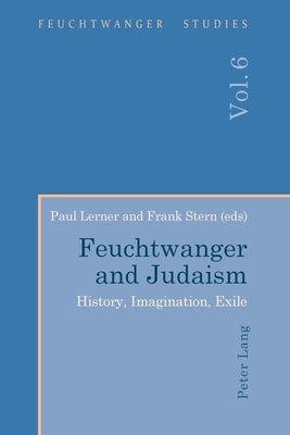 Feuchtwanger and Judaism; History, Imagination, Exile by Wallace, Ian