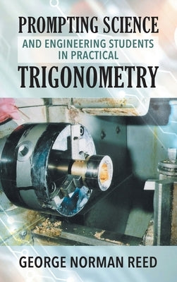 Prompting Science and Engineering Students in Practical Trigonometry George Norman Reed by Reed, George Norman