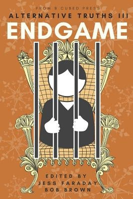 Alternative Truths III: Endgame by Faraday, Jess