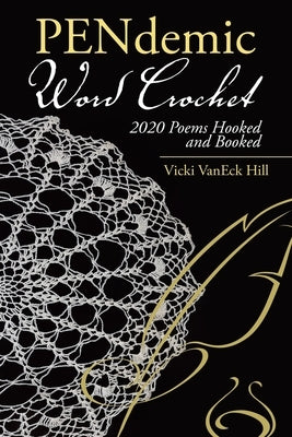 Pendemic Word Crochet: 2020 Poems Hooked and Booked by Hill, Vicki Vaneck