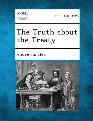 The Truth about the Treaty by Tardieu, Andre