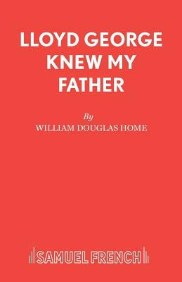 Lloyd George Knew My Father: A Play by Douglas Home, William
