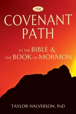 The Covenant Path in the Bible and the Book of Mormon by Halverson, Taylor