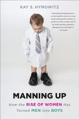Manning Up: How the Rise of Women Has Turned Men Into Boys by Hymowitz, Kay S.
