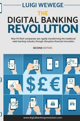 The Digital Banking Revolution, Second Edition: How Fintech Companies Are Rapidly Transforming the Traditional Retail Banking Industry Through Disrupt by Wewege, Luigi