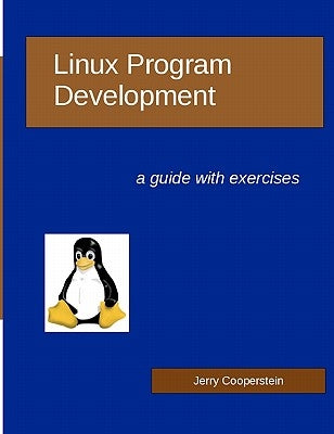 Linux Program Development: a guide with exercises by Cooperstein, Jerry
