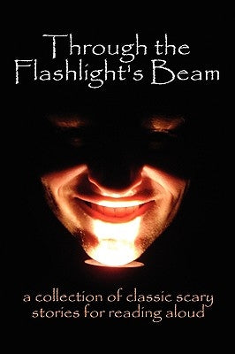 Through the Flashlight S Beam: A Collection of Classic Scary Stories for Reading Aloud by Poe, Edgar Allan