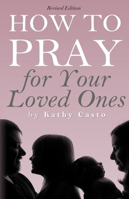 How To Pray for Your Loved Ones Revised Edition by Casto, Kathy