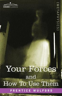 Your Forces and How to Use Them by Mulford, Prentice