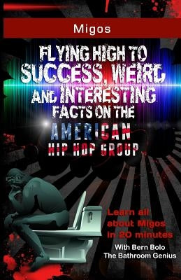 Migos: Flying High to Success, Weird and Interesting Facts on The American Hip Hop Group by Bolo, Bern