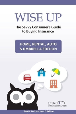 Wise Up: The Savvy Consumer's Guide to Buying Insurance: Home, Rental, Auto & Umbrella Edition by Sullivan, John P.