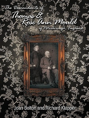 The Descendants of Thomas & Rose Ann Mould of Peterborough, England by Bolton, Joan