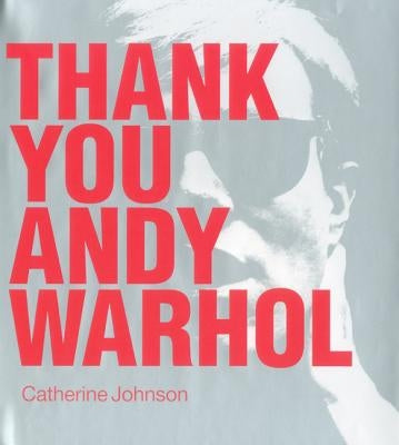 Thank You Andy Warhol by Johnson, Catherine