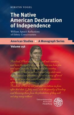 The Native American Declaration of Independence: William Apess's Reflections of Ethnic Consciousness by Vogel, Kerstin