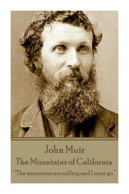 John Muir - The Mountains of California: "The mountains are calling and I must go." by Muir, John