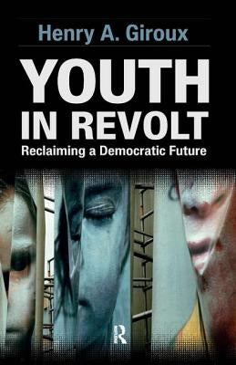 Youth in Revolt: Reclaiming a Democratic Future by Giroux, Henry A.