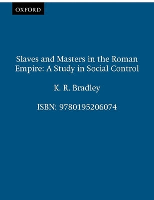 Slaves and Masters in the Roman Empire: A Study in Social Control by Bradley, K. R.