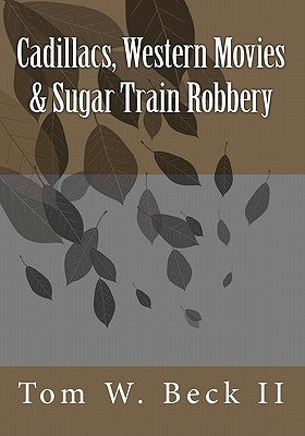 Cadillacs, Western Movies & Sugar Train Robbery by Beck II, Tom W.