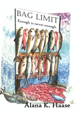 Bag Limit: Enough is never Enough by Haase, Alana K.
