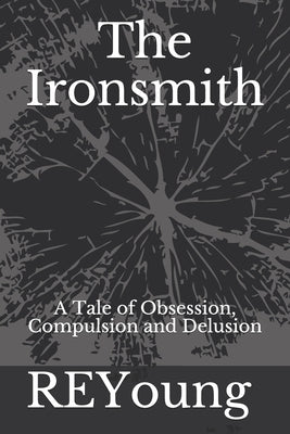The Ironsmith: A Tale of Obsession, Compulsion and Delusion by Reyoung