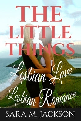 Lesbian Romance: Fiction Girls love Girls, Lesbian Love, Gay Love, Lesbian Ficti: The Little Thing Book is Romance, Love and Joy. by Jackson, Sara M.
