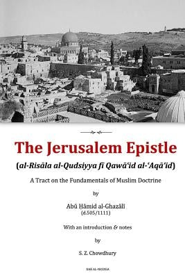 The Jerusalem Epistle: A Tract on the Fundamentals of Muslim Doctrine by Chowdhury, Safaruk Z.