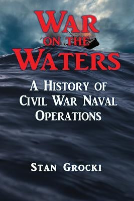 War on the Waters: Naval Operations in the Civil War by Grocki, Stan