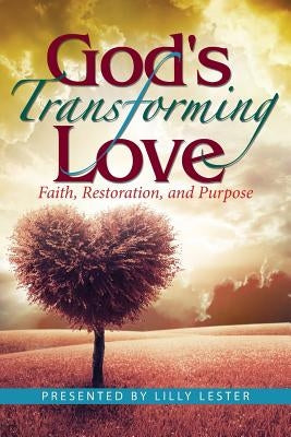 God's Transforming Love: Faith, Restoration, and Purpose by Lester, Lilly