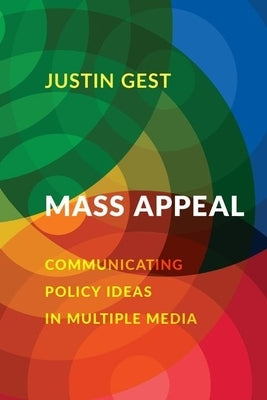 Mass Appeal: Communicating Policy Ideas in Multiple Media by Gest, Justin