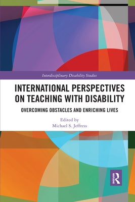 International Perspectives on Teaching with Disability: Overcoming Obstacles and Enriching Lives by Jeffress, Michael