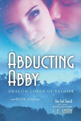 Abducting Abby: Dragon Lords of Valdier Book 1 by Smith, S. E.