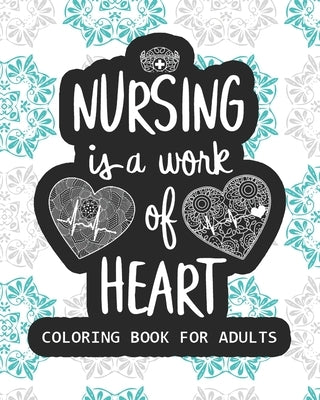 Nursing Is The Work Of Heart Coloring Book For Adults: Featuring Nurse's EKG Heart Rhythm Heartbeat Infinity Love Lifeline Caduceus Medical Stethoscop by Publishing, Pkreations