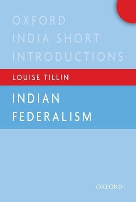 Indian Federalism (Oxford India Short Introductions) by Tillin, Louise