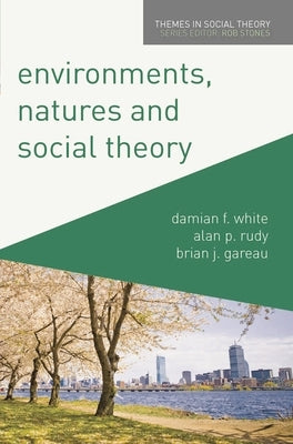Environments, Natures and Social Theory: Towards a Critical Hybridity by White, Damian