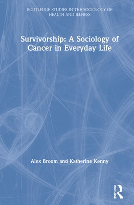 Survivorship: A Sociology of Cancer in Everyday Life by Broom, Alex