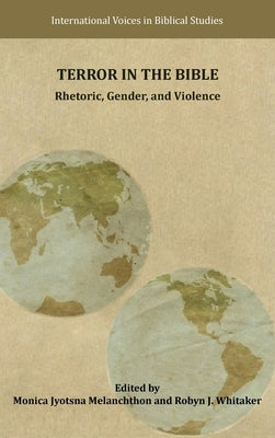 Terror in the Bible: Rhetoric, Gender, and Violence by Melanchthon, Monica Jyotsna