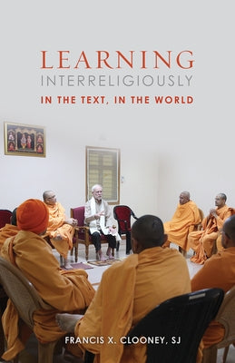 Learning Interreligiously: In the Text, in the World by Clooney Sj, Francis X.