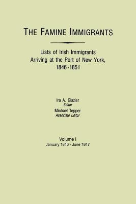 Famine Immigrants. Lists of Irish Immigrants Arriving at the Port of New York, 1846-1851. Volume I, January 1846-June 1847 by Glazier, Ira A.