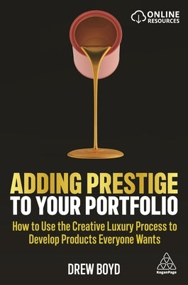 Adding Prestige to Your Portfolio: How to Use the Creative Luxury Process to Develop Products Everyone Wants by Boyd, Drew