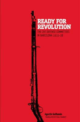 Ready for Revolution: The CNT Defense Committees in Barcelona, 1933-1938 by Guillamón, Agustín