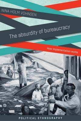 The Absurdity of Bureaucracy: How Implementation Works by Vohnsen, Nina Holm