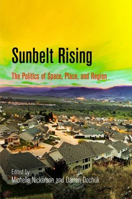 Sunbelt Rising: The Politics of Space, Place, and Region by Nickerson, Michelle