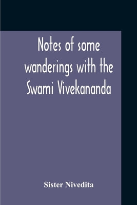 Notes Of Some Wanderings With The Swami Vivekananda by Nivedita, Sister