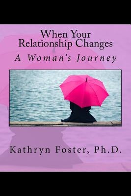 When Your Relationship Changes by Foster Ph. D., Kathryn