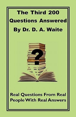The Third 200 Questions Answered By Dr. D. A. Waite by Waite, D. a.