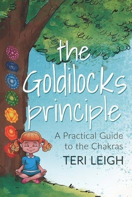 The Goldilocks Principle: A Practical Guide to the Chakras by Leigh, Teri